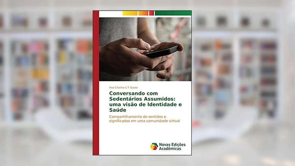 Conversando com Sedentários Assumidos: uma visão de Identidade e Saúde: Compartilhamento de sentidos e significados em uma comunidade virtual, do autor Ana Cristina C F Souto