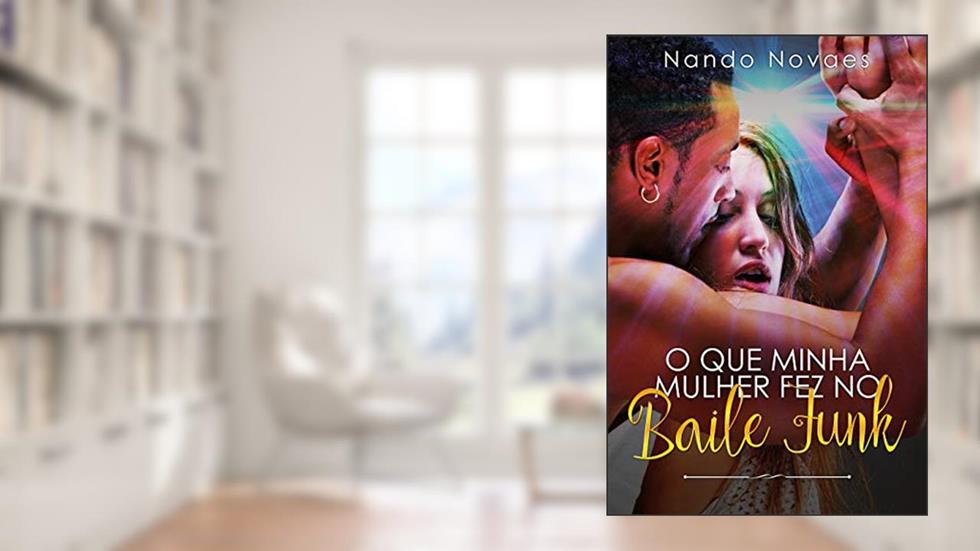 O que Minha Mulher fez no Baile Funk: CONTO ERÓTICO CUCKOLD, do autor Nando Novaes; Gata Sado