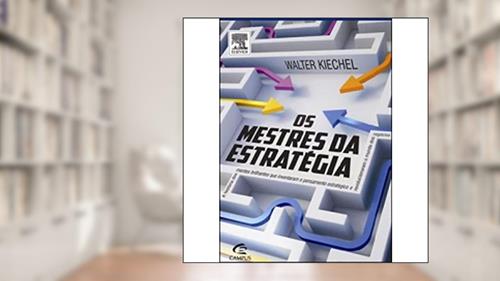 Capa de Os Mestres Da Estrategia. A História Das Mentes Brilhantes Que Inventaram O Pensamento Estrategico, do autor Walter Kiechel III