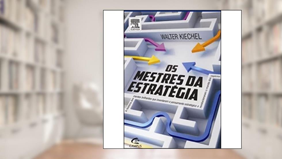 Os Mestres Da Estrategia. A História Das Mentes Brilhantes Que Inventaram O Pensamento Estrategico, do autor Walter Kiechel III