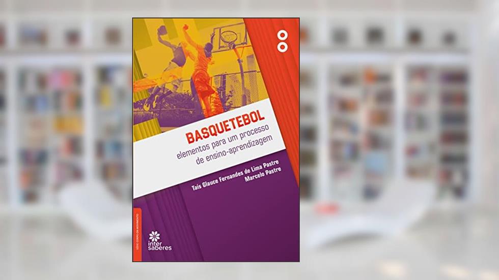 Basquetebol:: elementos para um processo de ensino-aprendizagem, do autor Taís Glauce Fernandes de Lima Pastre; Marcelo Pastre