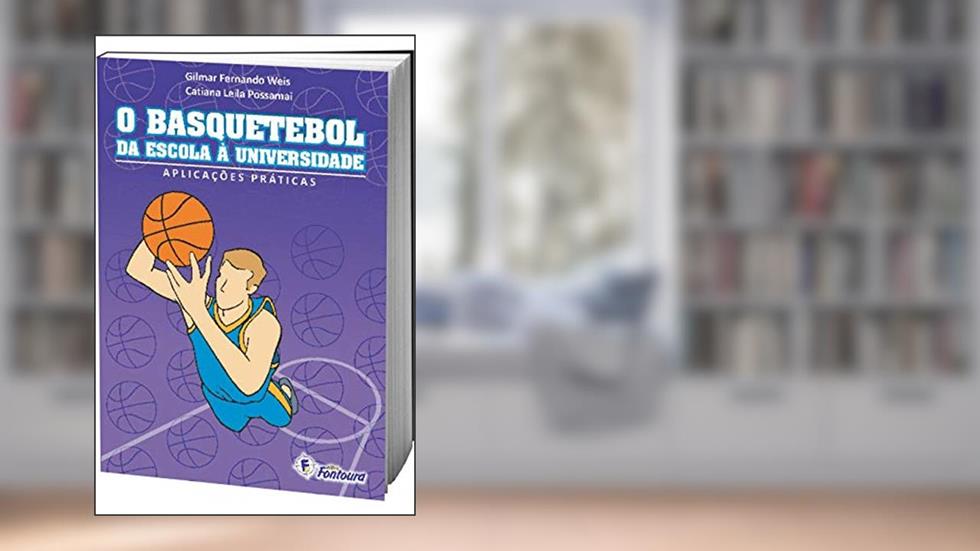 O Basquetebol: da Escola à Universidade, do autor Gilmar Fernando Weis; Catiana Leila Possamai