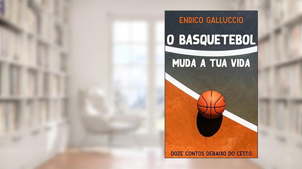 O basquetebol muda a tua vida: Doze histórias debaixo do cesto, do autor Enrico Galluccio