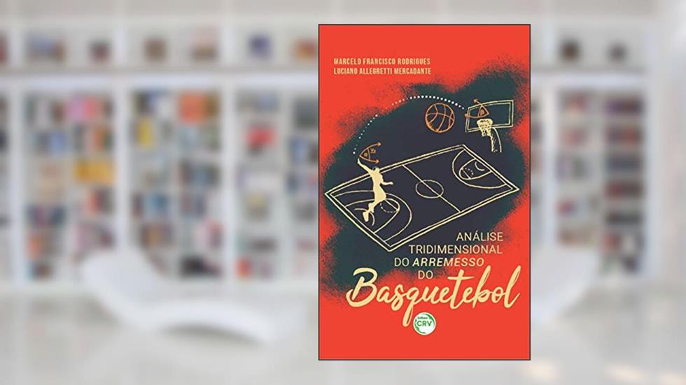 Análise tridimensional do arremesso do basquetebol, do autor Marcelo Francisco Rodrigues; Luciano Allegretti Mercadante