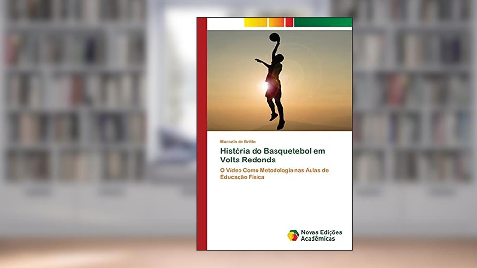 História do Basquetebol em Volta Redonda: O Vídeo Como Metodologia nas Aulas de Educação Física, do autor Marcelo de Britto