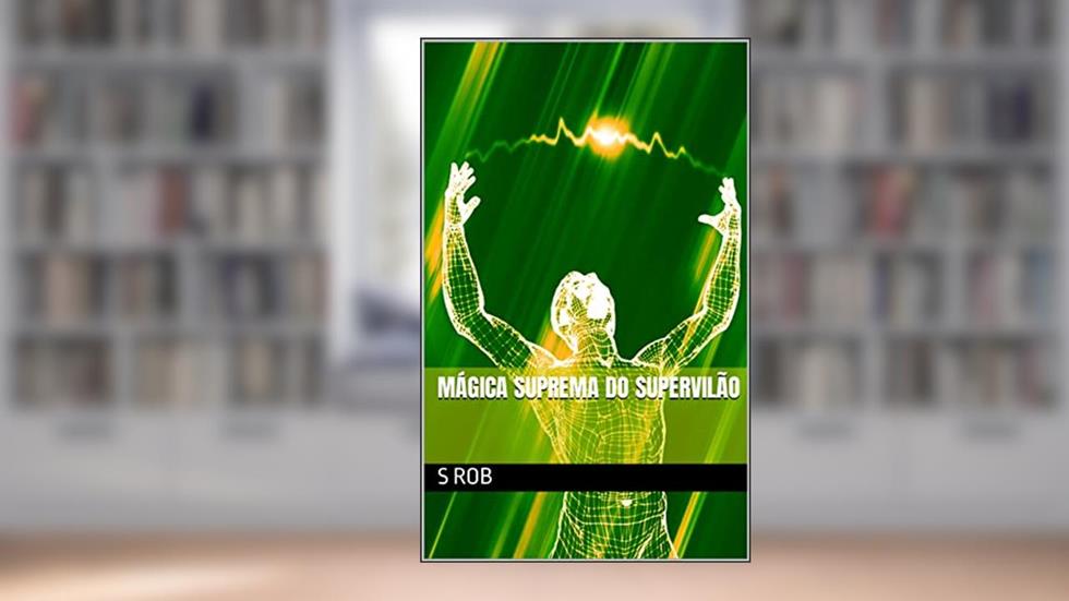 Mágica Suprema do Supervilão, do autor S Rob