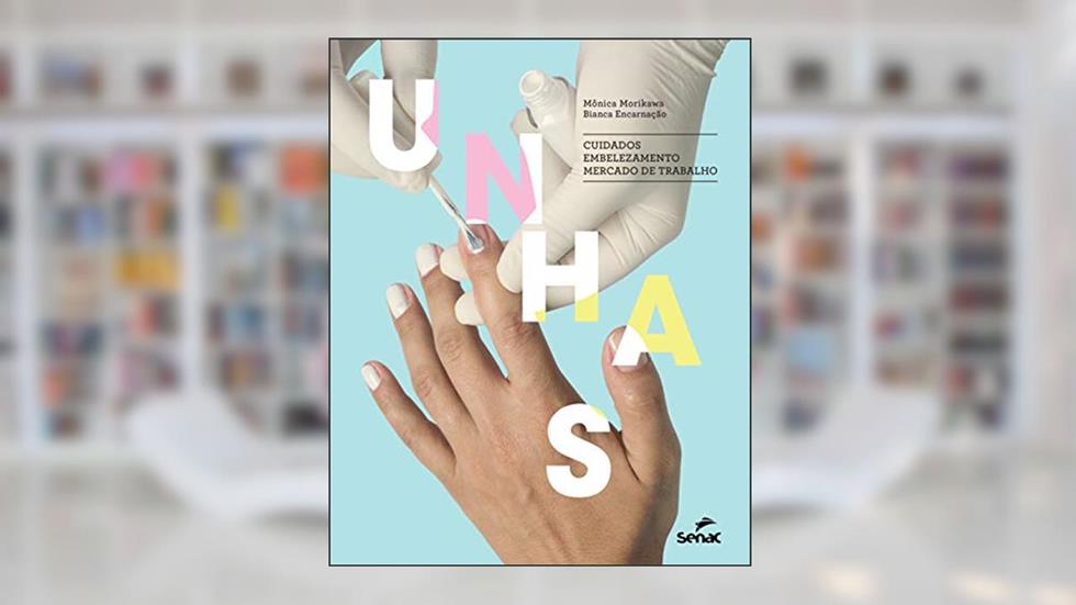 Unhas: cuidados, embelezamento, mercado de trabalho, do autor Monica B. Morikawa; Bianca do Carmo Encarnação