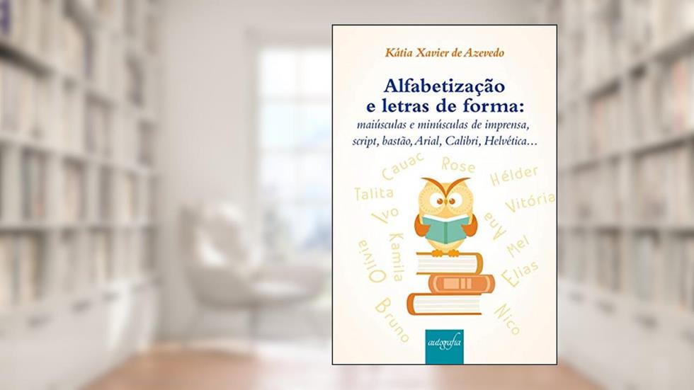 Alfabetização e Letras de Forma: Maiúsculas e Minúsculas de Imprensa, Script, Bastão, Arial, Calibri, Helvética, do autor Kátia Xavier de Azevedo