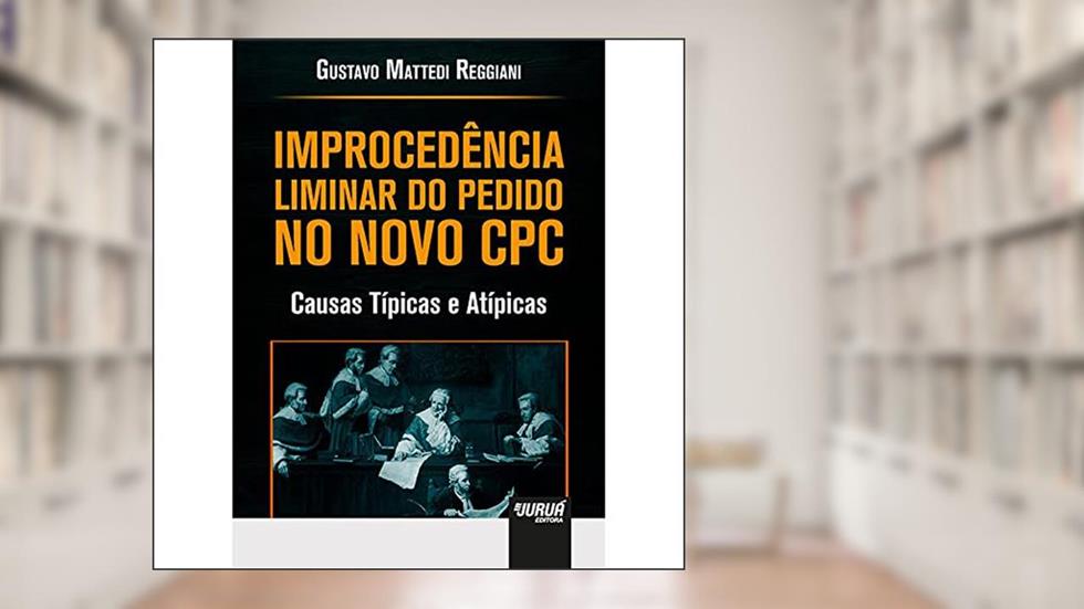 Improcedência Liminar do Pedido no Novo CPC - Causas Típicas e Atípicas, do autor Gustavo Mattedi Reggiani