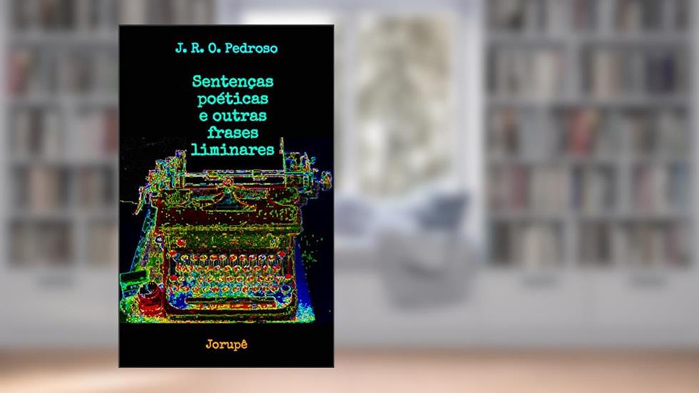 Sentenças poéticas e outras frases liminares, do autor J. R. O. Pedroso