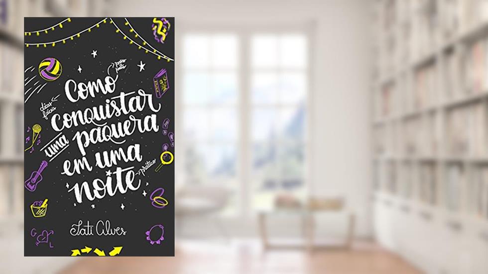 Como conquistar uma paquera em uma noite, do autor Tati Alves