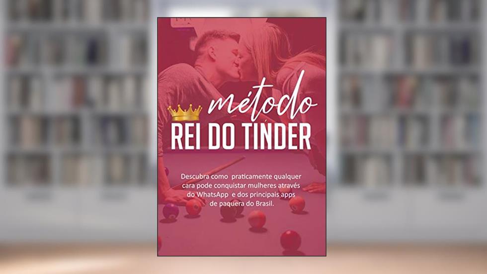 Método Rei do Tinder - Como Conquistar Mulheres Usando Aplicativos de Paquera, do autor Erik di Senna