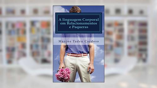 Capa de A linguagem Corporal em Relacionamentos e Paqueras, do autor Marcos Cardoso
