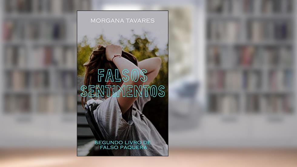 Falsos Sentimentos (Duologia Falso Livro 2), do autor Morgana Tavares