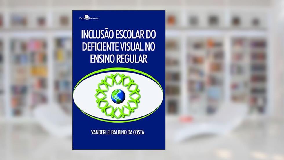 Inclusão Escolar do Deficiente Visual no Ensino Regular, do autor Vanderlei Balbino Da Costa
