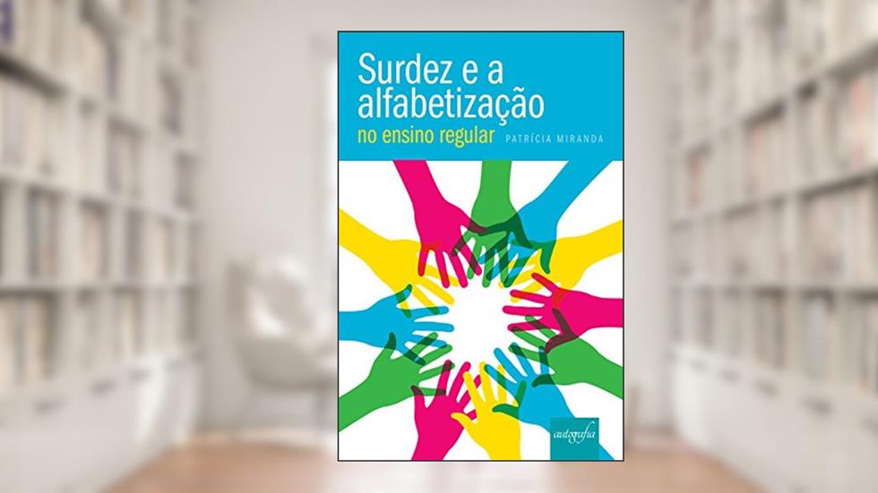 Surdez e a alfabetização no ensino regular, do autor Patrícia Miranda