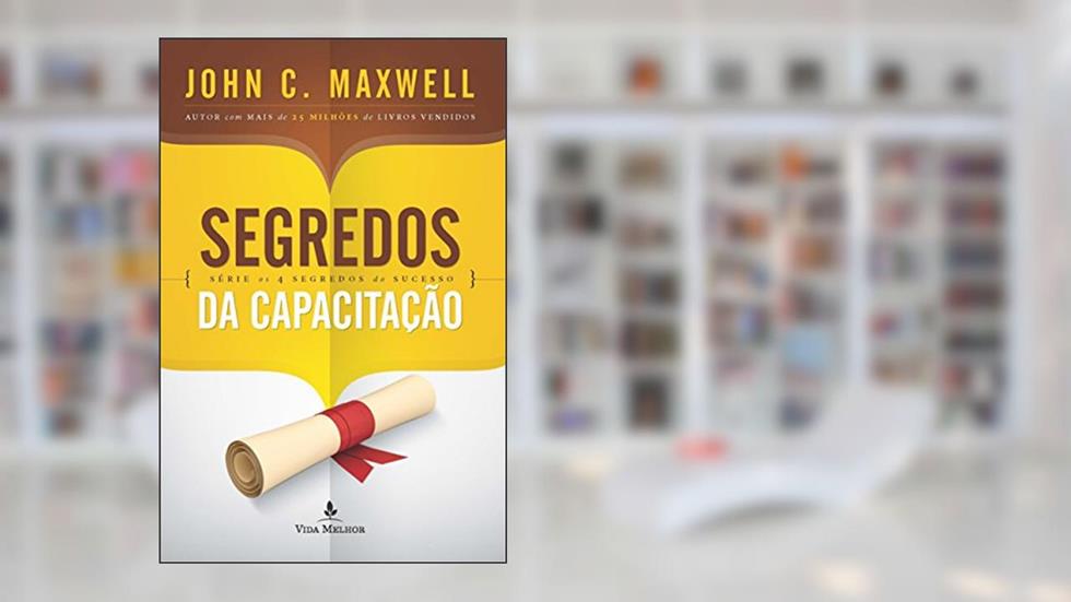 Segredos da capacitação, do autor John C. Maxwell