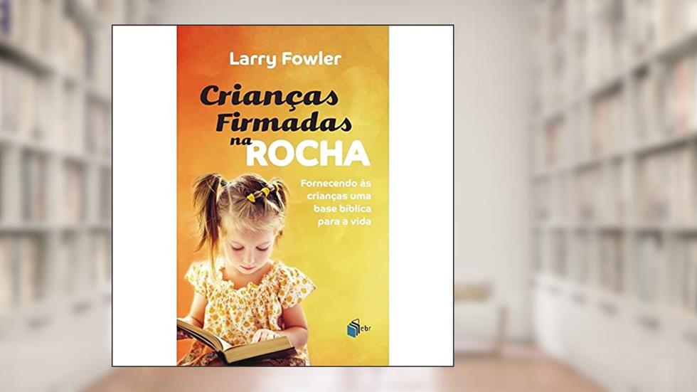 Crianças Firmadas na Rocha, do autor Larry Fowler