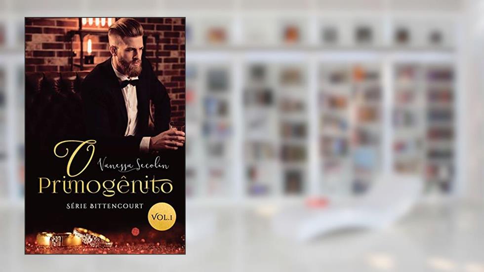 O Primogênito: Série Bittencourt - livro 1, do autor Vanessa Secolin