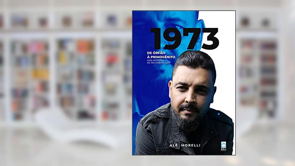 1973: de Órfão a Primogênito: Uma História de Reconstrução, do autor Alê Morelli