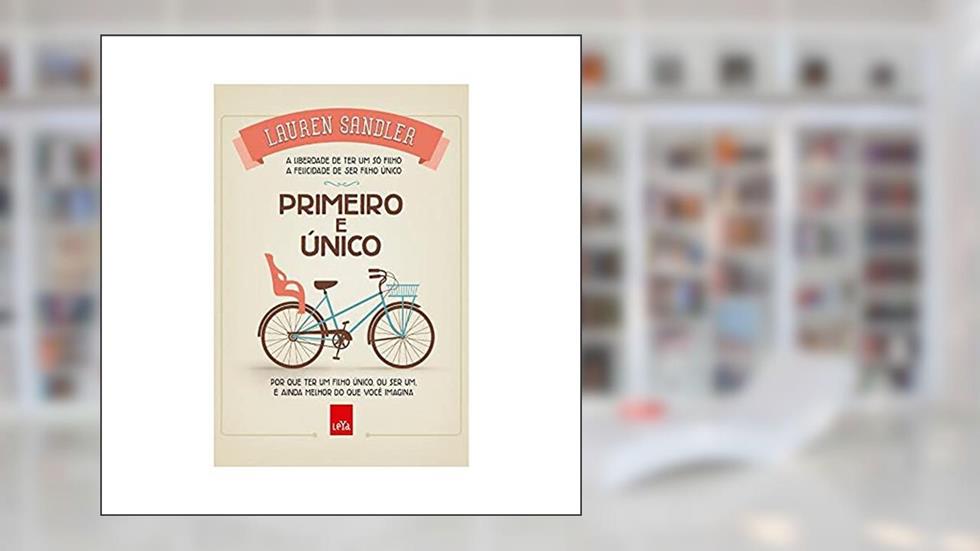 Primeiro e único: Por que ter um filho único, ou ser um, é ainda melhor do que você imagina, do autor Lauren Sandler
