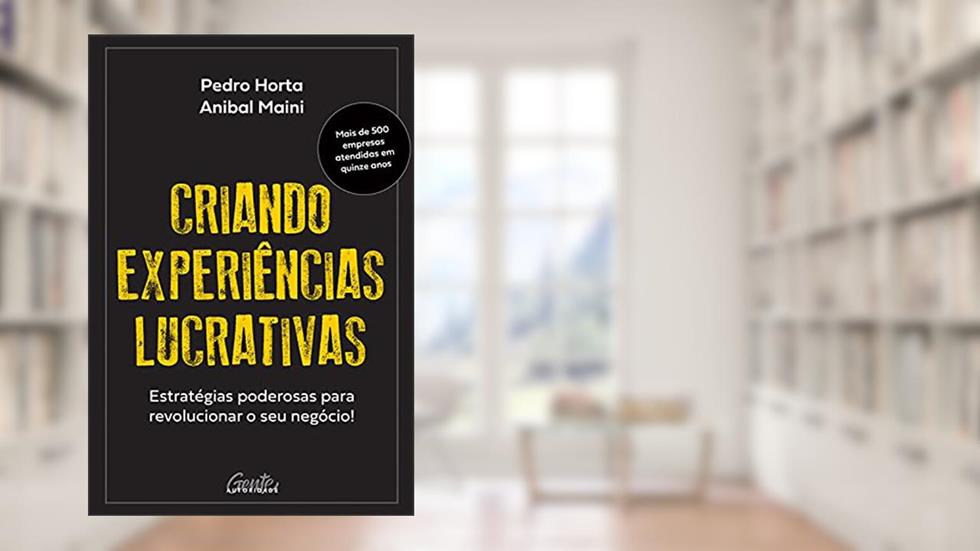 Criando experiências lucrativas: Estratégias poderosas para revolucionar o seu negócio!, do autor Pedro Horta; Anibal Maini