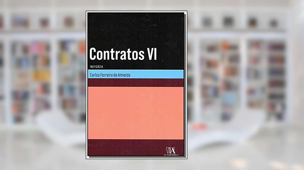 Contratos VI: Ineficácia (Volume 4), do autor Carlos Ferreira de Almeida