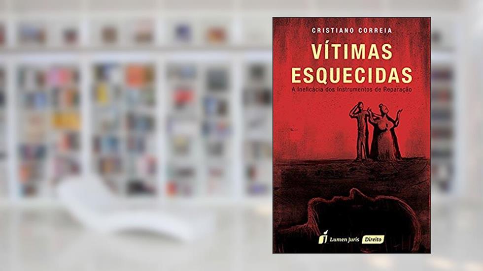 Vítimas Esquecidas. A Ineficácia dos Instrumentos de Reparação, do autor Cristiano Correia