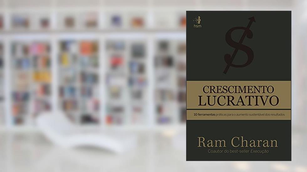 Crescimento Lucrativo: 10 Ferramentas Práticas Para o Aumento Sustentável dos Resultados, do autor Ram Charan