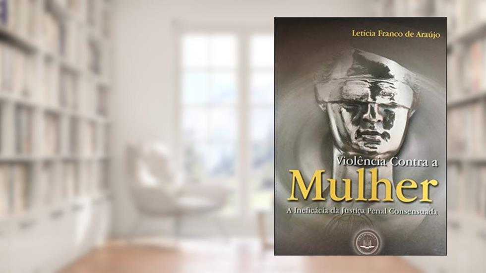 Violencia Contra A Mulher: A Ineficacia Da Justica Penal Consensuada, do autor Leticia Franco De Araujo