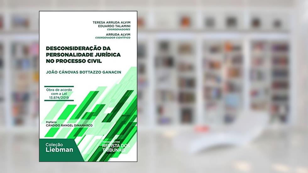 Desconsideração da personalidade jurídica no processo civil, do autor João Cánovas Bottazzo Ganacin; Teresa Arruda Alvim; Eduardo Talamini