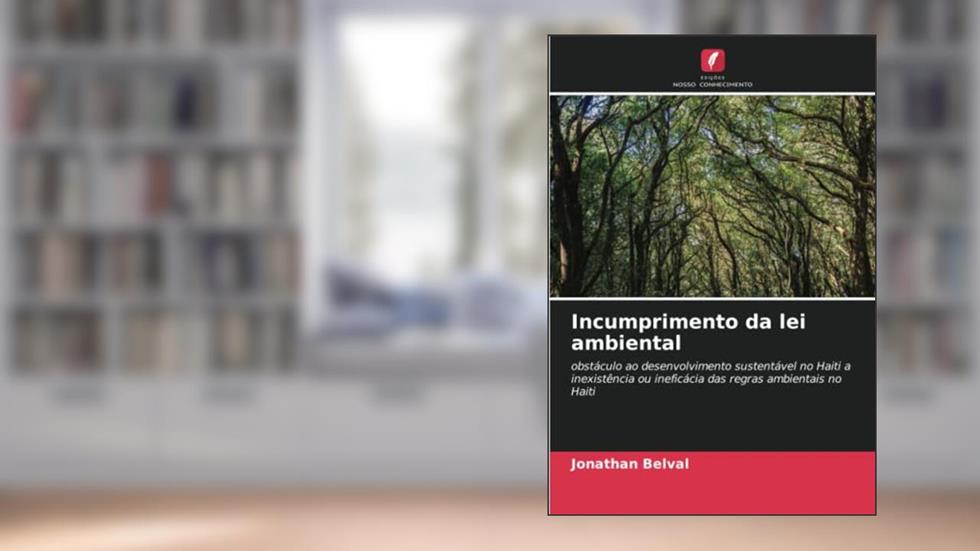 Incumprimento da lei ambiental: obstáculo ao desenvolvimento sustentável no Haiti a inexistência ou ineficácia das regras ambientais no Haiti, do autor Jonathan Belval