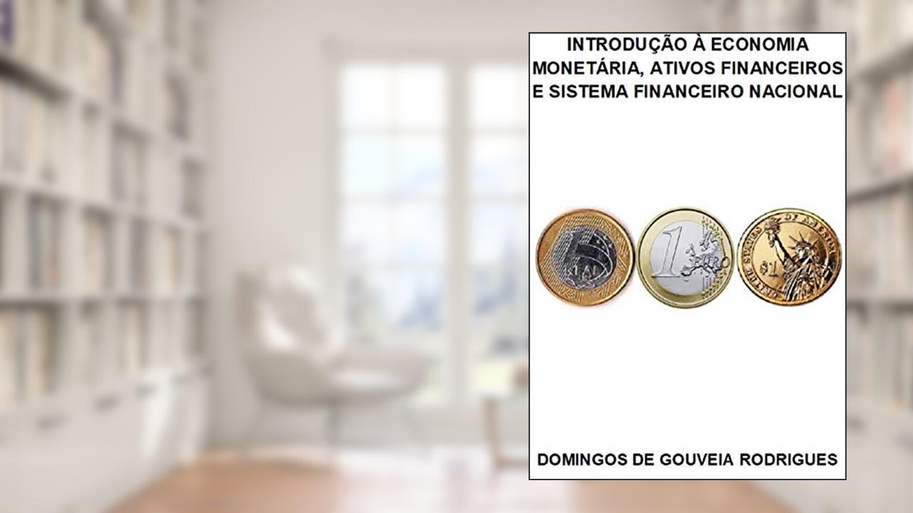 INTRODUÇÃO À ECONOMIA MONETÁRIA, ATIVOS FINANCEIROS E SISTEMA FINANCEIRO NACIONAL, do autor DOMINGOS DE GOUVEIA RODRIGUES