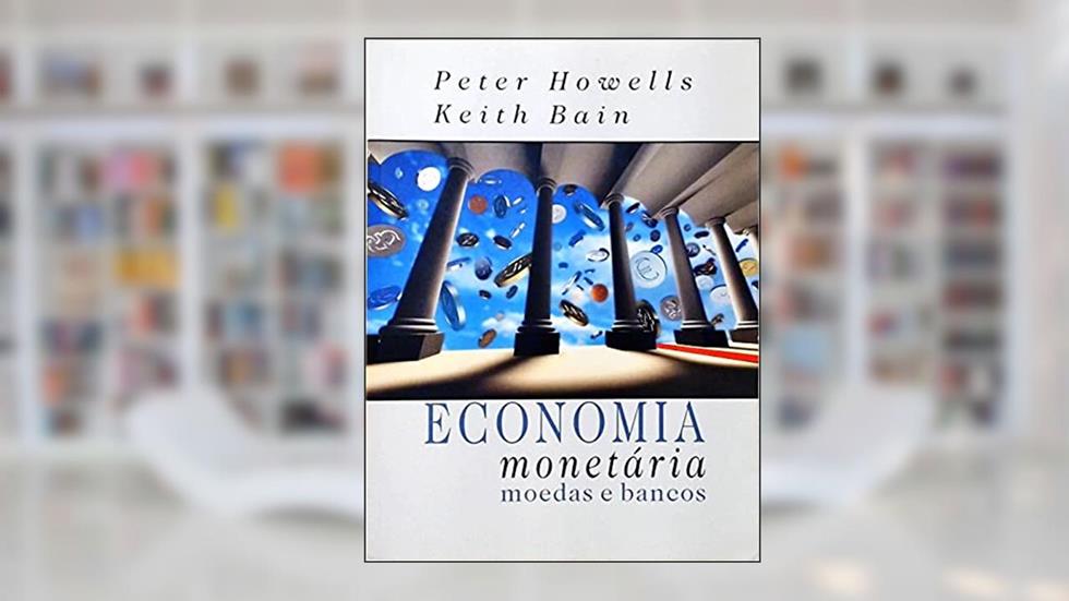 Economia Monetária Moedas E Bancos, do autor Peter Howells; Keith Bain