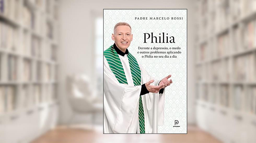 Philia: Derrote a depressão, a ansiedade, o medo e outros problemas aplicando o Philia em todas as áreas de sua vida, do autor Padre Marcelo Rossi