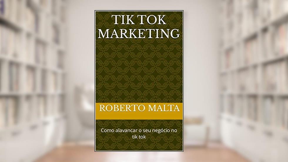 Tik Tok Marketing: Como alavancar o seu negócio no tik tok, do autor Roberto Malta