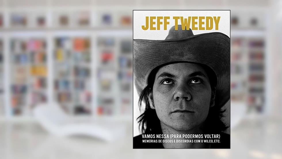Vamos nessa (para podermos voltar): Memórias de discos e discórdias com o Wilco, etc., do autor Jeff Tweedy