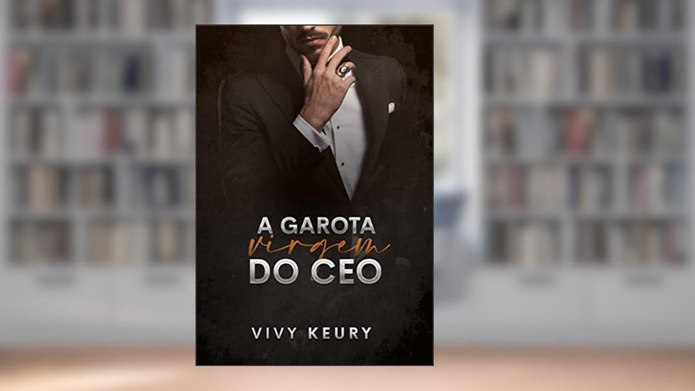 A Garota Virgem Do CEO: LIVRO ÚNICO (SÉRIE: Homens Rendidos), do autor Vivy Keury