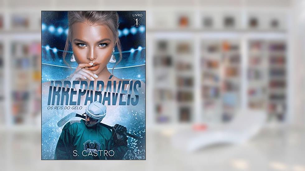 Irreparáveis - Os reis do Gelo - Livro 1, do autor S. Castro