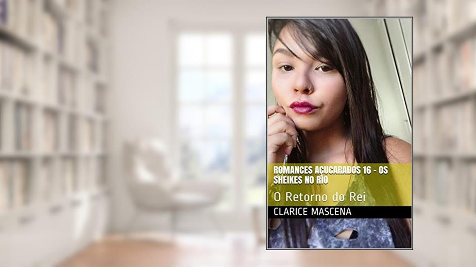 Romances Açucarados 16 - Os Sheikes no Rio: O Retorno do Rei, do autor Clarice Mascena