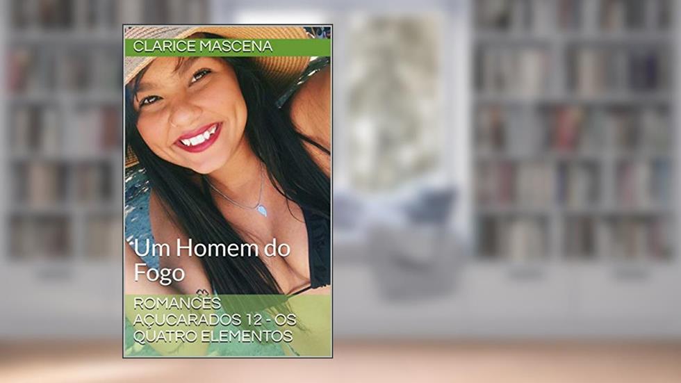 Romances Açucarados 12 - Os Quatro Elementos: Um Homem do Fogo, do autor Clarice Mascena