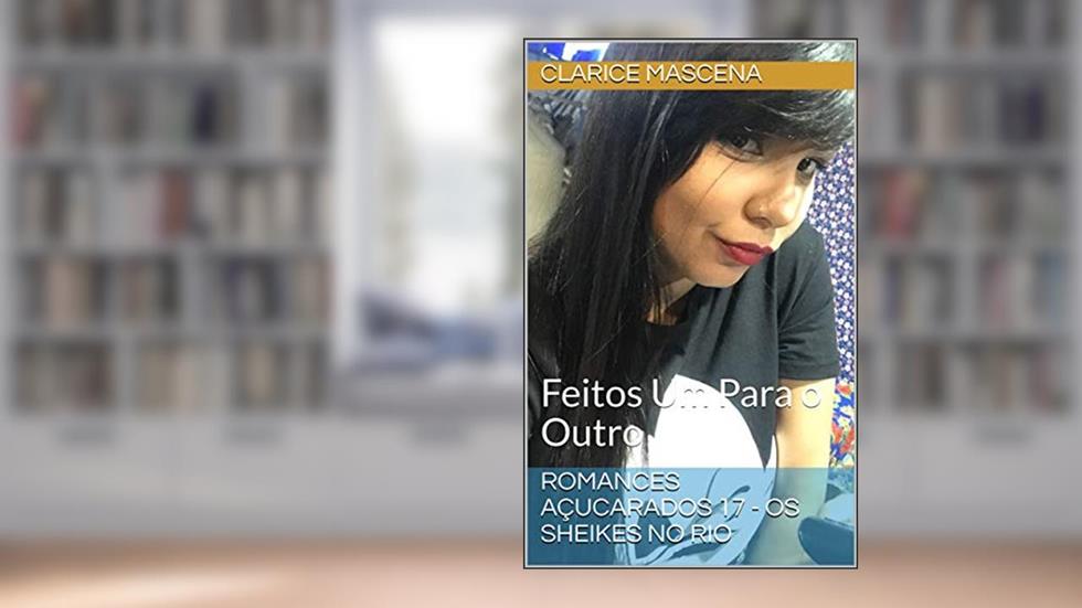 Romances Açucarados 17 - Os Sheikes No Rio: Feitos Um Para o Outro, do autor Clarice Mascena