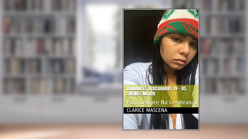 Romances Açucarados 19 - Os Sheikes no Rio: Para Sempre Na Lembrança, do autor Clarice Mascena