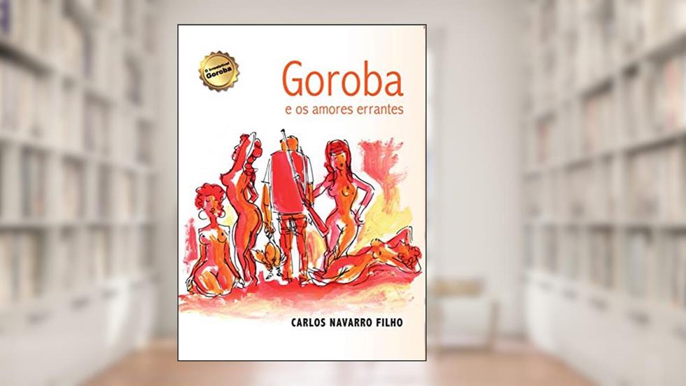 Goroba e os amores errantes, do autor Carlos Navarro Filho