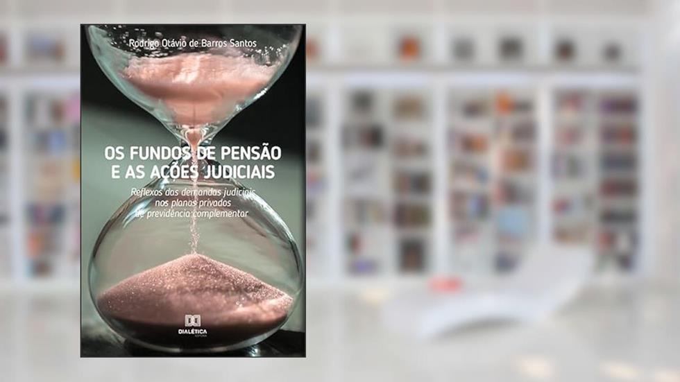 Os fundos de pensão e as ações judiciais: reflexos das demandas judiciais nos planos privados de previdência complementar, do autor Rodrigo Otávio de Barros Santos