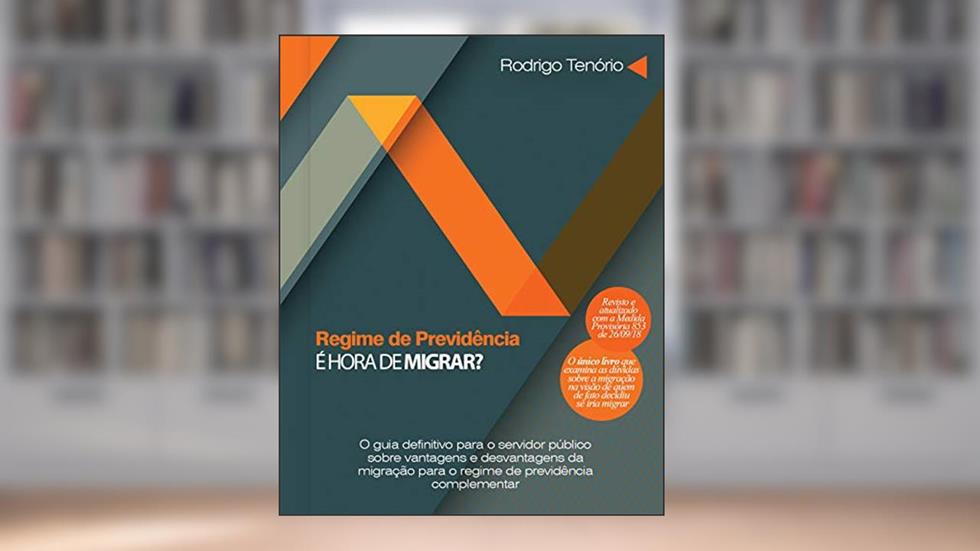 Regime de previdência: é hora de migrar?: O guia definitivo para o servidor público sobre vantagens e desvantagens da migração para o regime de previdência complementar, do autor Rodrigo Tenório