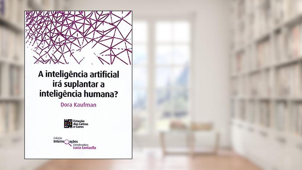 A Inteligência Artificial Irá Suplantar A Inteligência Humana?, do autor Dora Kaufman