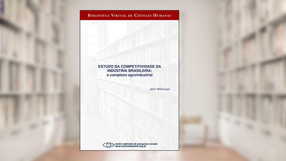 Estudo da competitividade da indústria brasileira: o complexo agroindustrial, do autor John Wilkinson
