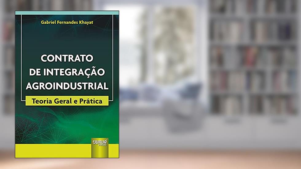 Contrato de Integração Agroindustrial - Teoria Geral e Prática, do autor Gabriel Fernandes Khayat