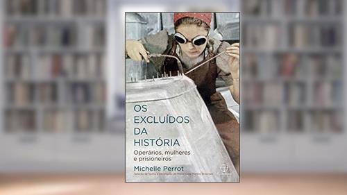 Capa de Os excluídos da história: Operários, mulheres e prisioneiros, do autor Michelle Perrot